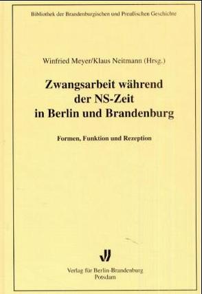 Zwangsarbeit während der NS-Zeit in Berlin und Brandenburg von Meyer,  Winfried, Neitmann,  Klaus