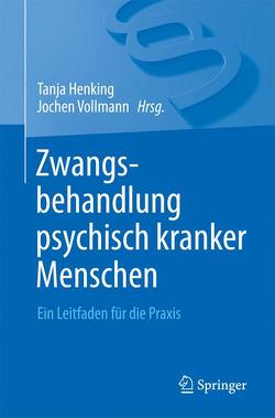 Zwangsbehandlung psychisch kranker Menschen von Henking,  Tanja, Vollmann,  Jochen