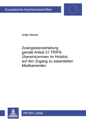 Zwangslizenzerteilung gemäß Artikel 31 TRIPS-Übereinkommen im Hinblick auf den Zugang zu essentiellen Medikamenten von Heinen,  Antje