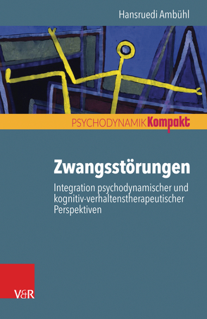 Zwangsstörungen – Integration psychodynamischer und kognitiv-verhaltenstherapeutischer Perspektiven von Ambühl,  Hansruedi