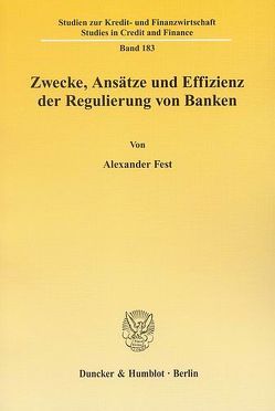 Zwecke, Ansätze und Effizienz der Regulierung von Banken. von Fest,  Alexander