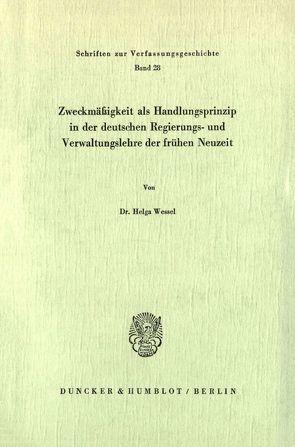 Zweckmäßigkeit als Handlungsprinzip in der deutschen Regierungs- und Verwaltungslehre der frühen Neuzeit. von Wessel,  Helga