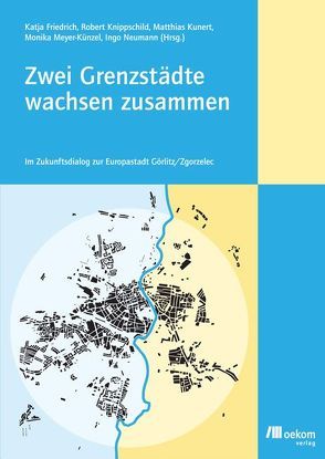 Zwei Grenzstädte wachsen zusammen von Friedrich,  Katja, Knippschild,  Robert, Kunert,  Matthias, Meyer-Künzel,  Monika, Neumann,  Ingo