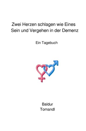 Zwei Herzen schlagen wie Eines – Sein und vergehen in der Demenz von Tomandl Prof. Dr.,  Bernd, Tomandl,  Baldur