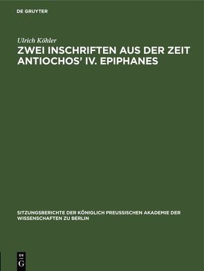 Zwei Inschriften aus der Zeit Antiochos’ IV. Epiphanes von Koehler,  Ulrich