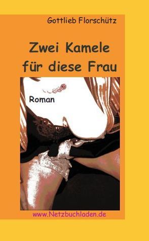 Zwei Kamele für diese Frau von Florschütz,  Dr. Gottlieb