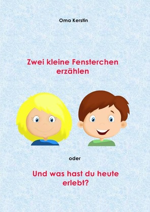 Zwei kleine Fensterchen erzählen oder Und was hast du heute erlebt? von Kerstin,  Oma