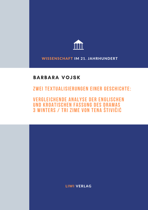 Zwei Textualisierungen einer Geschichte: Vergleichende Analyse der englischen und kroatischen Fassung des Dramas 3 Winters / Tri zime von Tena Štivičić von Löding,  Thomas, Vojsk,  Barbara