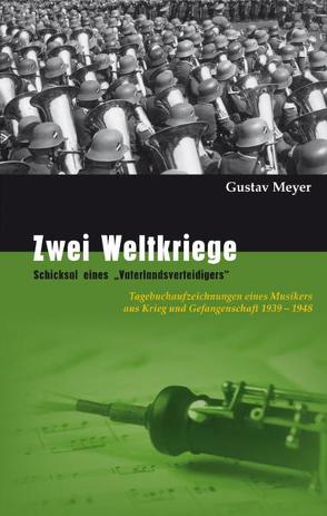 Zwei Weltkriege – Schicksal eines „Vaterlandsverteidigers“ von Meyer,  Gustav, Strauß,  Ingrid