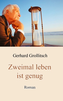 Zweimal leben ist genug von Grollitsch,  Gerhard