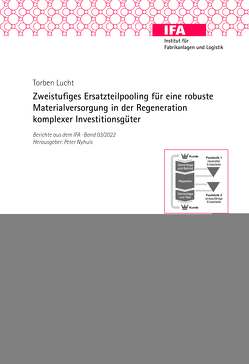 Zweistufiges Ersatzteilpooling für eine robuste Materialversorgung in der Regeneration komplexer Investitionsgüter von Lucht,  Torben, Nyhuis,  Peter