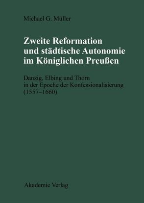 Zweite Reformation und städtische Autonomie im königlichen Preussen von Mueller,  Michael