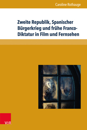 Zweite Republik, Spanischer Bürgerkrieg und frühe Franco-Diktatur in Film und Fernsehen von Neumann,  Birgit, Reulecke,  Jürgen, Rothauge,  Caroline