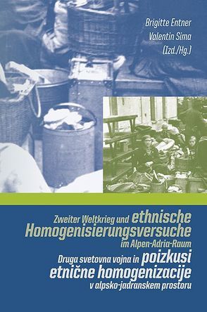 Zweiter Weltkrieg und ethnische Homogenisierungsversuche im Alpen-Adria-Raum · Druga svetovna vojna in poizkusi etnične homogenizacije v alpsko-jadranskem prostoru von Entner,  Brigitte, Sima,  Valentin