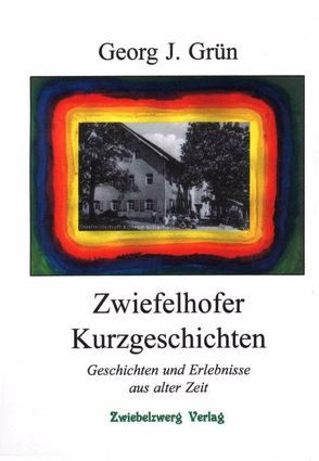 Zwiefelhofer Kurzgeschichten von Grün,  Georg J