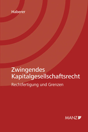 Zwingendes Kapitalgesellschaftsrecht Rechtfertigung und Grenzen von Haberer,  Thomas