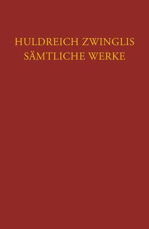 Zwingli, Sämtliche Werke. Autorisierte historisch-kritische Gesamtausgabe von Bolliger,  Daniel, Froehlich,  Karlfried, Zwingli,  Ulrich