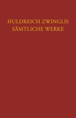 Zwingli, Sämtliche Werke. Autorisierte historisch-kritische Gesamtausgabe von Büsser,  Fritz, Egli,  Emil, Staedtke,  Joachim, Zwingli,  Ulrich