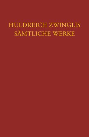 Zwingli, Sämtliche Werke. Autorisierte historisch-kritische Gesamtausgabe von Zwingli,  Ulrich