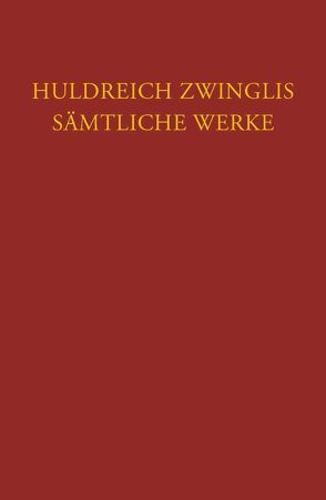 Zwingli, Sämtliche Werke. Autorisierte historisch-kritische Gesamtausgabe von Büsser,  Fritz, Egli,  Emil, Staedtke,  Joachim, Zwingli,  Ulrich