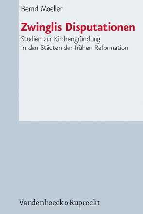 Zwinglis Disputationen von Kaufmann,  Thomas, Moeller,  Bernd