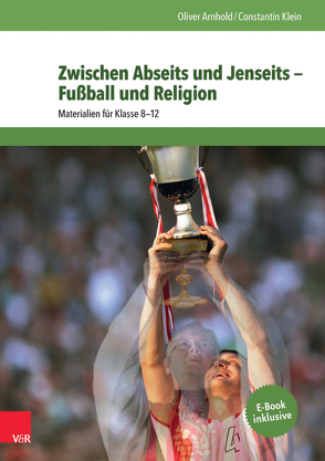 Zwischen Abseits und Jenseits — Fußball und Religion von Arnhold,  Oliver, Klein,  Constantin