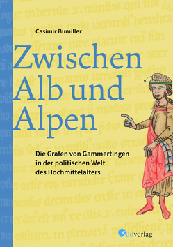 Zwischen Alb und Alpen – Die Grafen von Gammertingen in der politischen Welt des Hochmittelalters von Bumiller,  Casimir