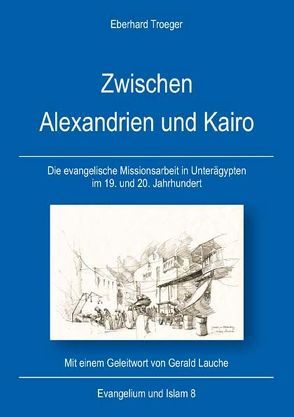 Zwischen Alexandrien und Kairo von Lauche,  Gerald, Troeger,  Eberhard