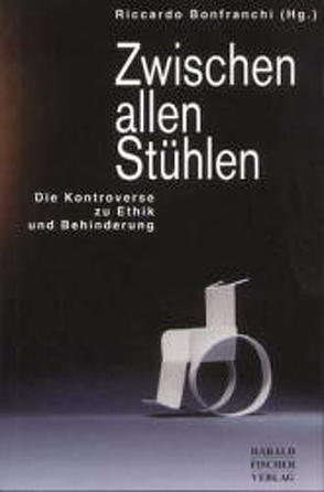 Zwischen allen Stühlen. Die Kontroverse zu Ethik und Behinderung von Bonfranchi,  Riccardo, Hoerster,  Norbert, Kaplan,  Helmut F., Leist,  Anton, Merkel,  Reinhard, Wolf,  Jean C