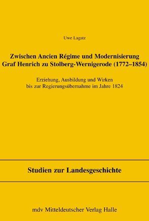 Zwischen Ancien Regime und Modernisierung, Graf Henrich zu Stolberg-Wernigerode (1772-1854) von Freitag,  Werner, Lagatz,  Uwe, Pollmann,  Klaus E, Puhle,  Matthias