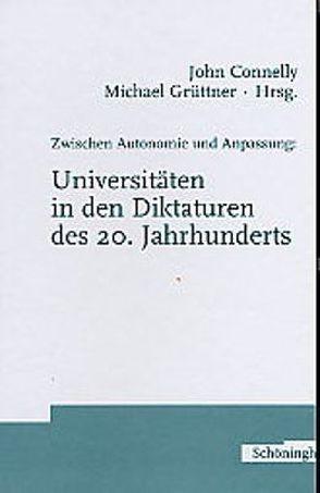 Zwischen Autonomie und Anpassung: Universitäten in den Diktaturen des 20. Jahrhunderts von Connelly,  John, Grüttner,  Michael