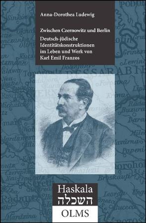 Zwischen Czernowitz und Berlin: Deutsch-jüdische Identitätskonstruktionen im Leben und Werk von Karl Emil Franzos (1847-1904) von Ludewig,  Anna D