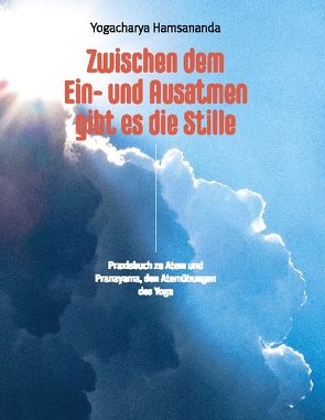 Zwischen dem Ein- und Ausatmen gibt es die Stille von Hamsananda,  Yogacharya