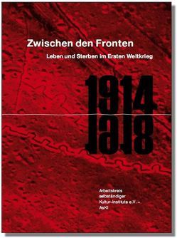 Zwischen den Fronten. Leben und Sterben im Ersten Weltkrieg. von Barnert,  Arno, Becker,  Alexander, Deeg,  Peter, Didczuneit,  Veit, Fadani,  Andrea, Horn,  Maren, Horstenkamp,  Ulrike, Jander,  Thomas, Kempf,  Johannes, Leistner,  Gerhard, Lindenlaub,  Johannes, Richter,  Käte Antonia, Sörries,  Reiner, Weidle,  Gabriele