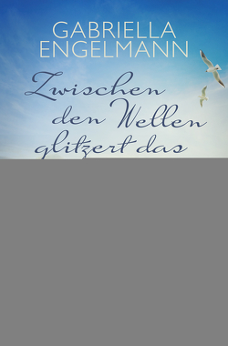 Zwischen den Wellen glitzert das Glück von Engelmann,  Gabriella