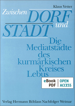 Zwischen Dorf und Stadt – Die Mediastädte des kurmärkischen Kreises Lebus von Vetter,  Klaus