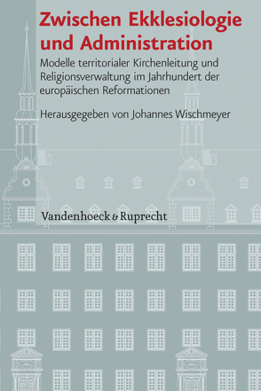 Zwischen Ekklesiologie und Administration von Arend,  Sabine, Armgart,  Martin, Baar-Cantoni,  Regina, Dingel,  Irene, Gotthard,  Axel, Härter,  Karl, Olesen,  Jens E., Plasger,  Georg, Ptaszynski,  Maciej, Rosenfeld,  Elisabeth, Unterburger,  Klaus, Wischmeyer,  Johannes