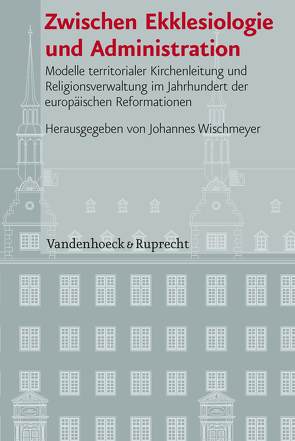 Zwischen Ekklesiologie und Administration von Arend,  Sabine, Armgart,  Martin, Baar-Cantoni,  Regina, Dingel,  Irene, Gotthard,  Axel, Härter,  Karl, Olesen,  Jens E., Plasger,  Georg, Ptaszynski,  Maciej, Rosenfeld,  Elisabeth, Unterburger,  Klaus, Wischmeyer,  Johannes