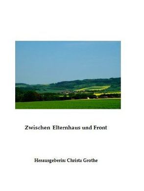 Zwischen Elternhaus und Front von Grothe,  Christa