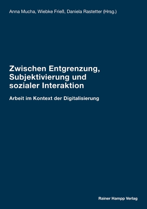 Zwischen Entgrenzung, Subjektivierung und sozialer Interaktion von Frieß,  Wiebke, Mucha ,  Anna, Rastetter,  Daniela