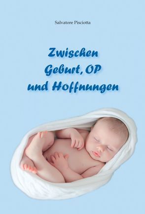 Zwischen Geburt, OP und Hoffnungen von Pisciotta,  Salvatore