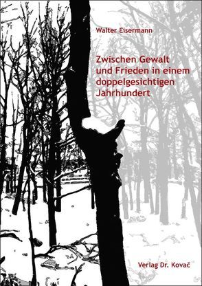 Zwischen Gewalt und Frieden in einem doppelgesichtigen Jahrhundert von Eisermann,  Walter