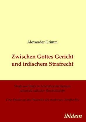 Zwischen Gottes Gericht und irdischem Strafrecht von Grimm,  Alexander