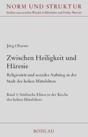 Zwischen Heiligkeit und Häresie : Religiosität und sozialer Aufstieg in der Stadt des hohen Mittelalters von Oberste,  Jörg