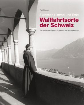 Zwischen Himmel und Erde – Wallfahrtsorte der Schweiz von Graf Horka,  Barbara, Hugger,  Paul, Repond,  Nicolas