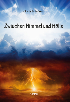 Zwischen Himmel und Hölle von Kutzner,  Charlie B.