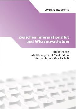 Zwischen Informationsflut und Wissenswachstum von Umstätter,  Walther