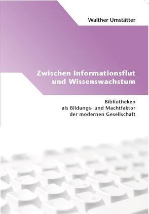 Zwischen Informationsflut und Wissenswachstum von Umstätter,  Walther