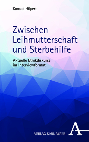 Zwischen Leihmutterschaft und Sterbehilfe von Hilpert,  Konrad