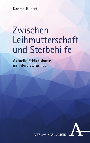 Zwischen Leihmutterschaft und Sterbehilfe von Hilpert,  Konrad